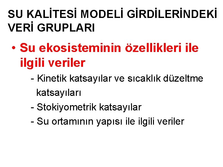 SU KALİTESİ MODELİ GİRDİLERİNDEKİ VERİ GRUPLARI • Su ekosisteminin özellikleri ile ilgili veriler -