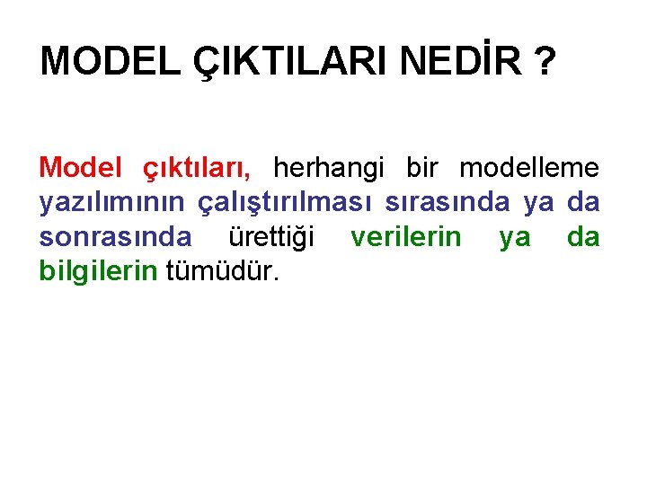 MODEL ÇIKTILARI NEDİR ? Model çıktıları, herhangi bir modelleme yazılımının çalıştırılması sırasında ya da