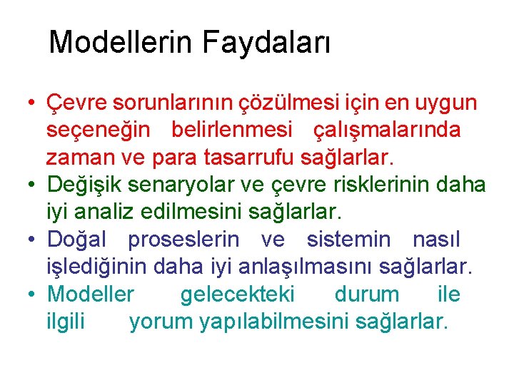 Modellerin Faydaları • Çevre sorunlarının çözülmesi için en uygun seçeneğin belirlenmesi çalışmalarında zaman ve