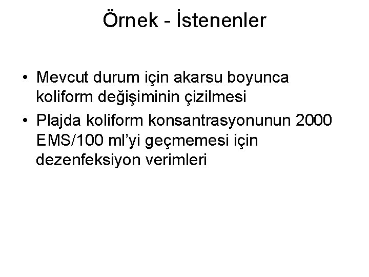 Örnek - İstenenler • Mevcut durum için akarsu boyunca koliform değişiminin çizilmesi • Plajda