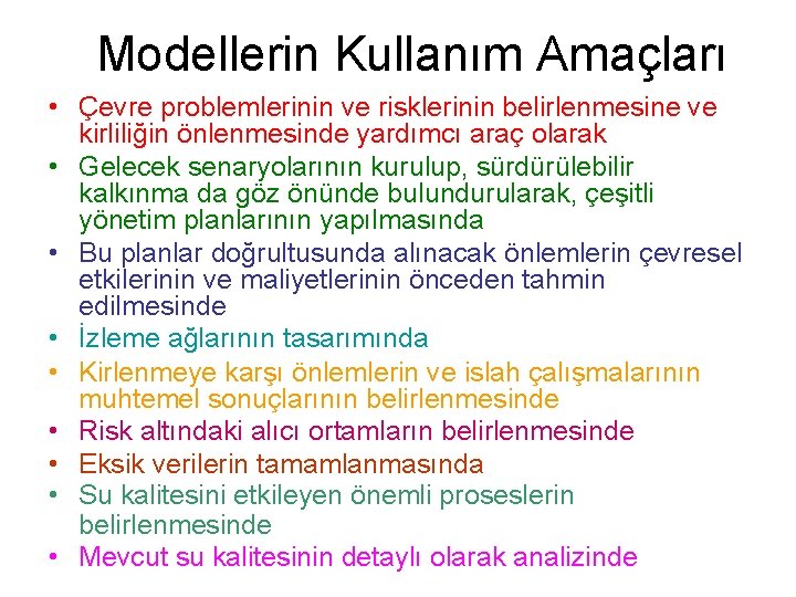 Modellerin Kullanım Amaçları • Çevre problemlerinin ve risklerinin belirlenmesine ve kirliliğin önlenmesinde yardımcı araç