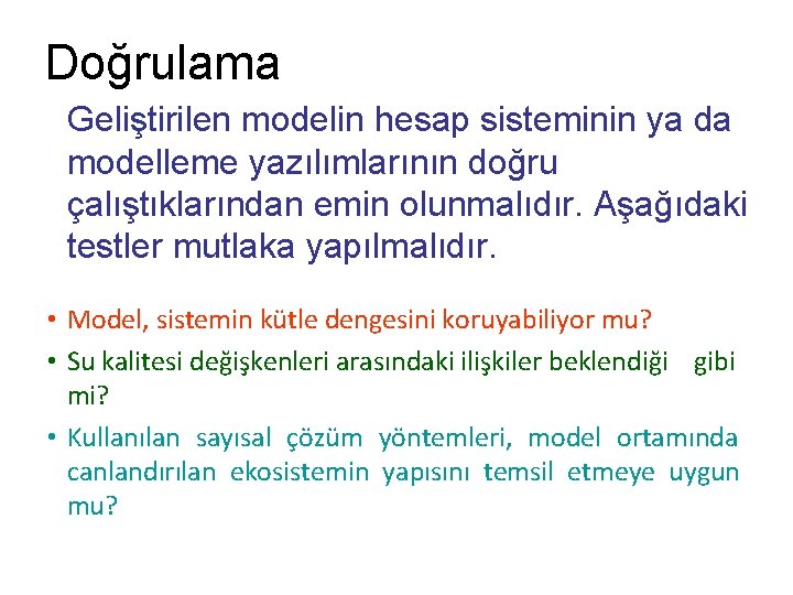 Doğrulama Geliştirilen modelin hesap sisteminin ya da modelleme yazılımlarının doğru çalıştıklarından emin olunmalıdır. Aşağıdaki