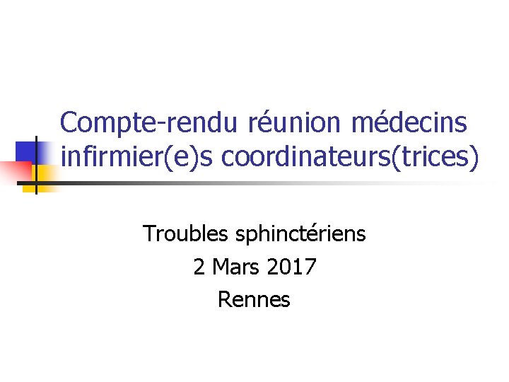 Compte-rendu réunion médecins infirmier(e)s coordinateurs(trices) Troubles sphinctériens 2 Mars 2017 Rennes 