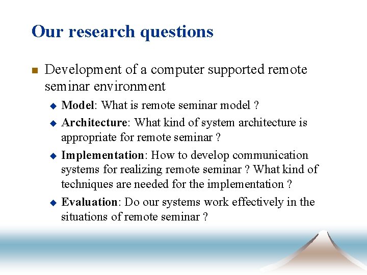 Our research questions n Development of a computer supported remote seminar environment Model: What