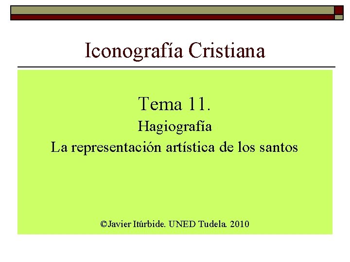 Iconografía Cristiana Tema 11. Hagiografía La representación artística de los santos ©Javier Itúrbide. UNED