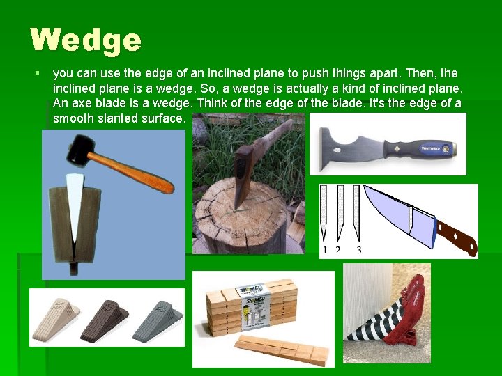 Wedge § you can use the edge of an inclined plane to push things Wedge § you can use the edge of an inclined plane to push things