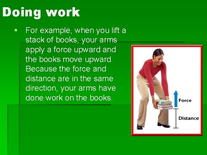 Doing work § For example, when you lift a stack of books, your arms Doing work § For example, when you lift a stack of books, your arms