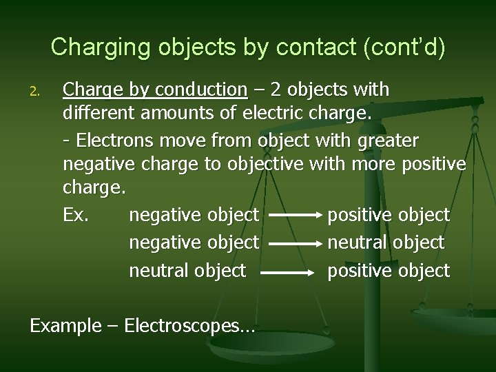 Charging objects by contact (cont’d) 2. Charge by conduction – 2 objects with different