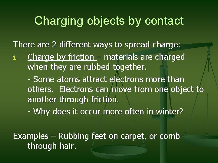 Charging objects by contact There are 2 different ways to spread charge: 1. Charge
