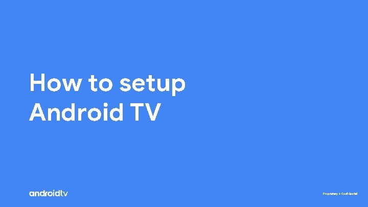 How to setup Android TV Proprietary + Confidential 