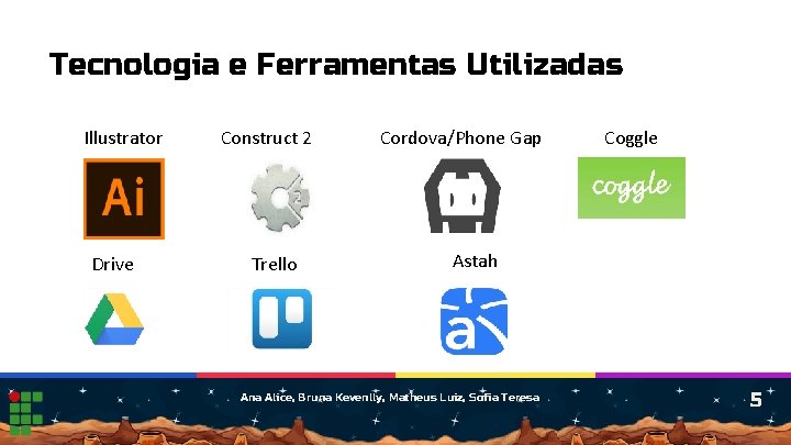 Tecnologia e Ferramentas Utilizadas Illustrator Drive Construct 2 Trello Cordova/Phone Gap Coggle Astah Ana