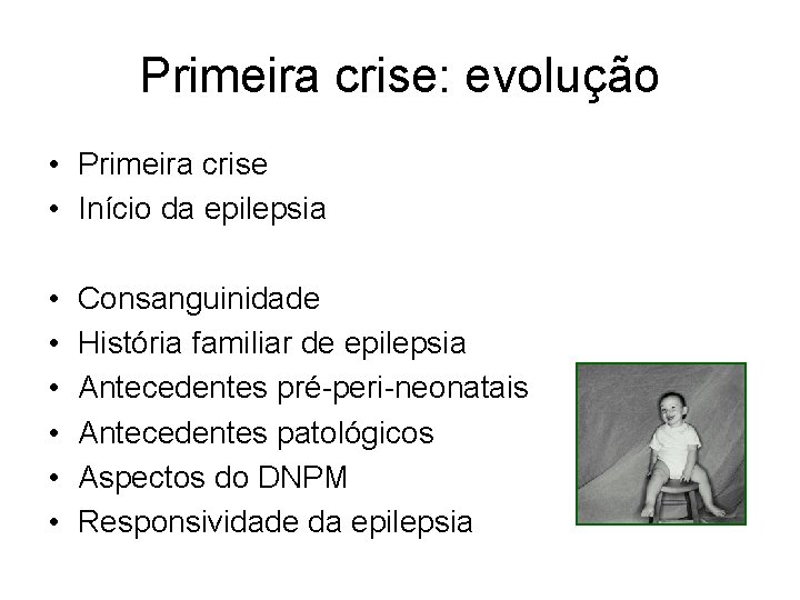 Primeira crise: evolução • Primeira crise • Início da epilepsia • • • Consanguinidade