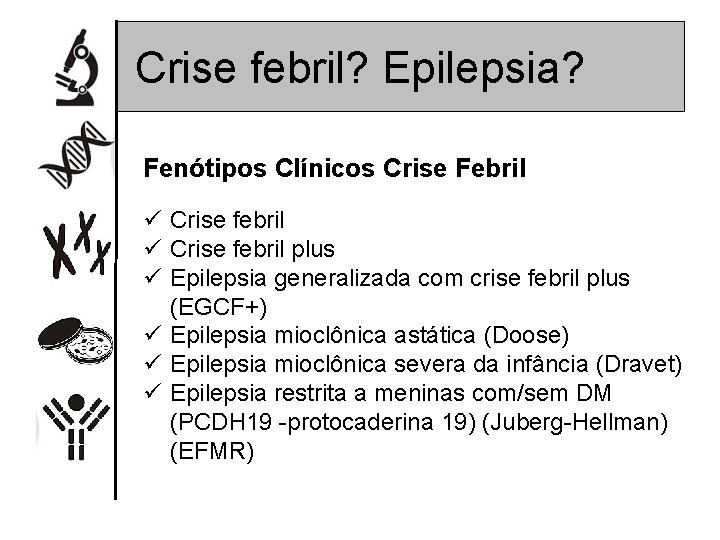 Crise febril? Epilepsia? Fenótipos Clínicos Crise Febril ü Crise febril plus ü Epilepsia generalizada