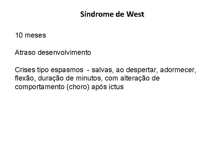 Síndrome de West 10 meses Atraso desenvolvimento Crises tipo espasmos - salvas, ao despertar,