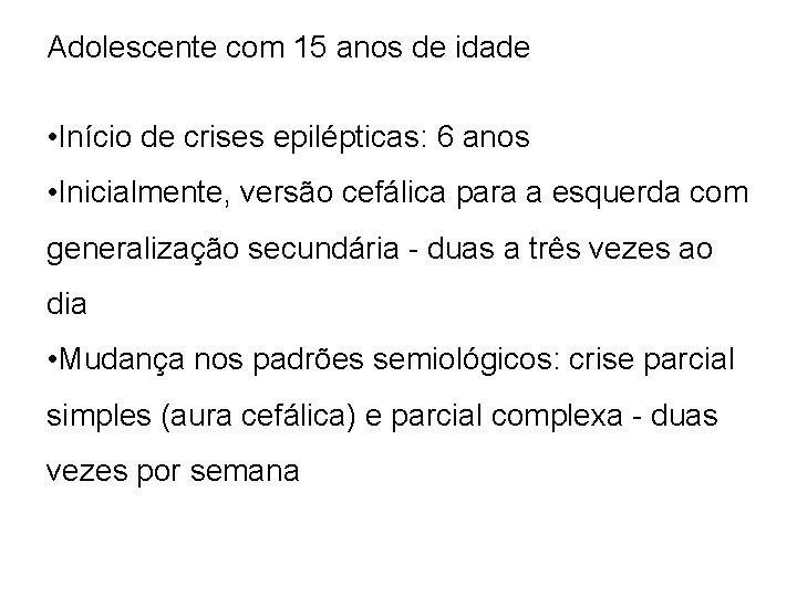 Adolescente com 15 anos de idade • Início de crises epilépticas: 6 anos •