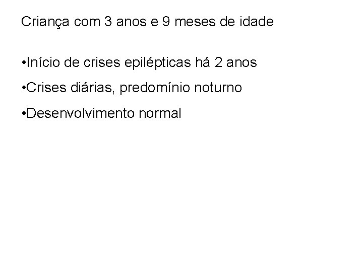 Criança com 3 anos e 9 meses de idade • Início de crises epilépticas