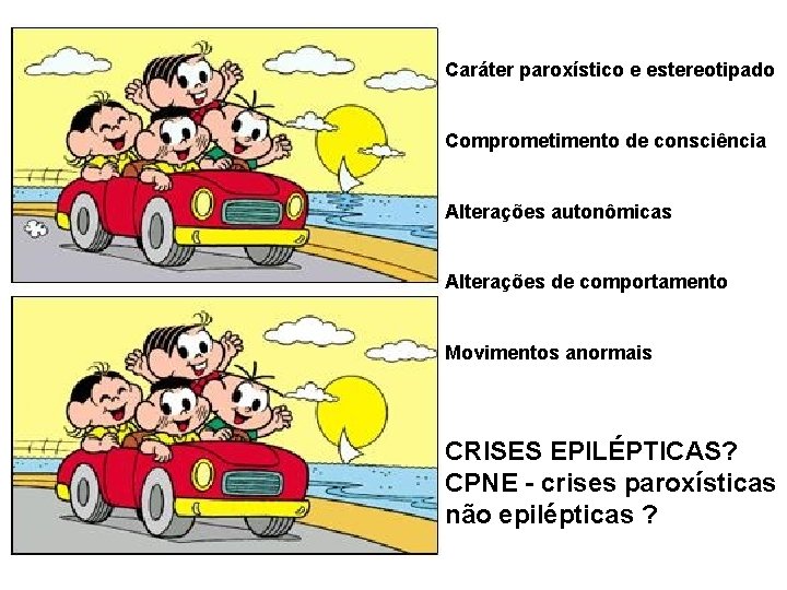 Caráter paroxístico e estereotipado Comprometimento de consciência Alterações autonômicas Alterações de comportamento Movimentos anormais