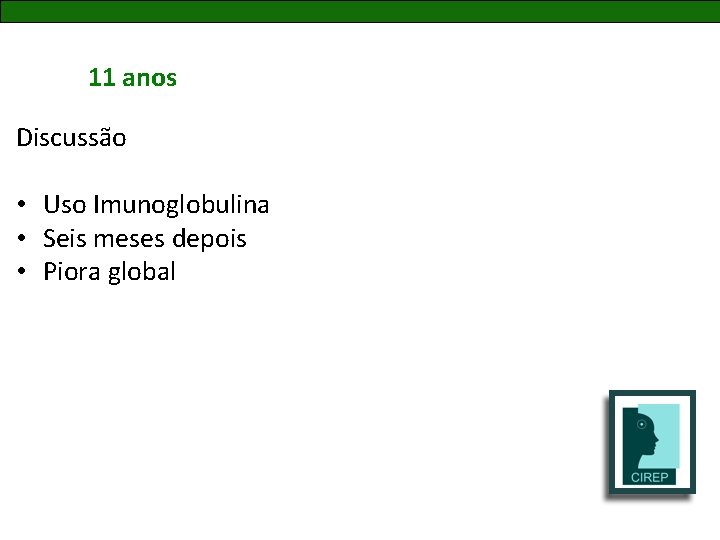 11 anos Discussão • Uso Imunoglobulina • Seis meses depois • Piora global 