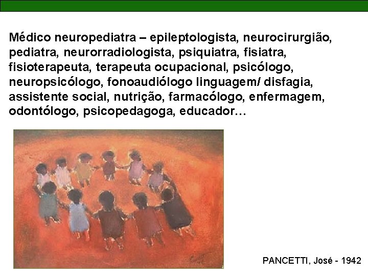 Médico neuropediatra – epileptologista, neurocirurgião, pediatra, neurorradiologista, psiquiatra, fisioterapeuta, terapeuta ocupacional, psicólogo, neuropsicólogo, fonoaudiólogo