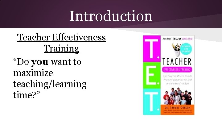 Introduction Teacher Effectiveness Training “Do you want to maximize teaching/learning time? ” 