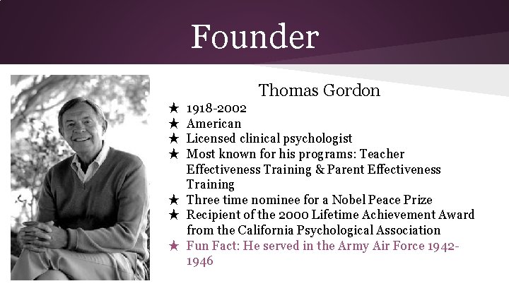 Founder Thomas Gordon 1918 -2002 American Licensed clinical psychologist Most known for his programs: