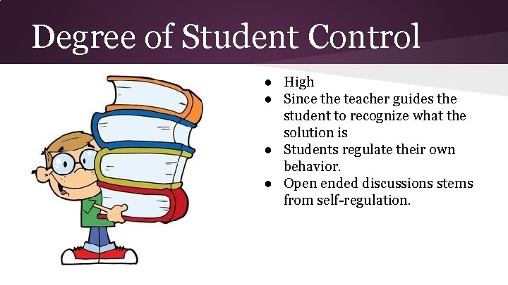 Degree of Student Control ● High ● Since the teacher guides the student to