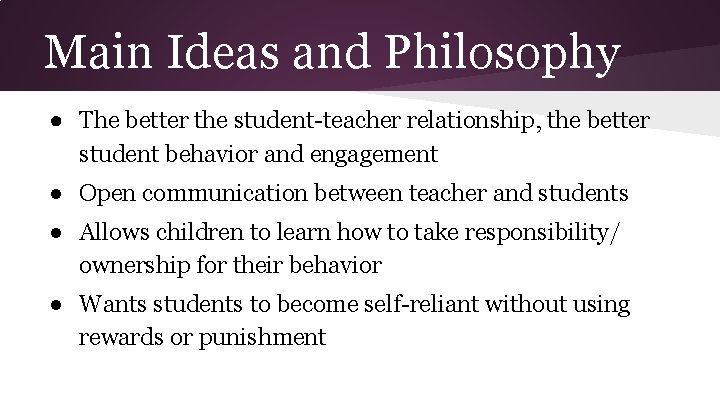 Main Ideas and Philosophy ● The better the student-teacher relationship, the better student behavior