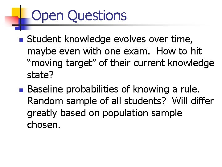 Open Questions n n Student knowledge evolves over time, maybe even with one exam.