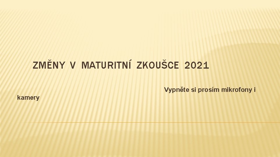 ZMĚNY V MATURITNÍ ZKOUŠCE 2021 Vypněte si prosím mikrofony i kamery 