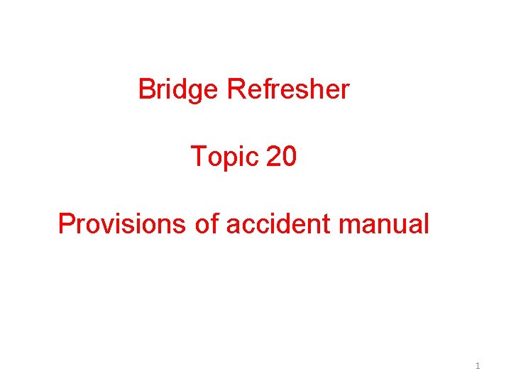 Bridge Refresher Topic 20 Provisions of accident manual 1 