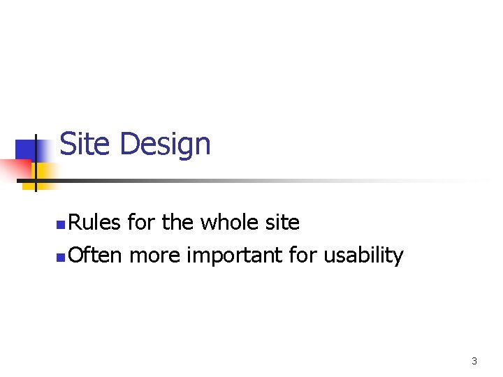 Site Design Rules for the whole site n Often more important for usability n