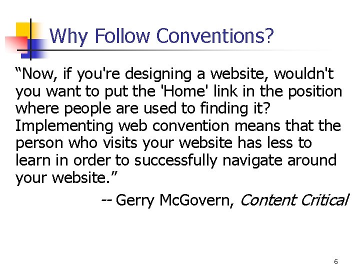 Why Follow Conventions? “Now, if you're designing a website, wouldn't you want to put