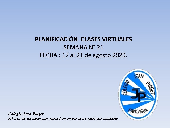 PLANIFICACIÓN CLASES VIRTUALES SEMANA N° 21 FECHA : 17 al 21 de agosto 2020.