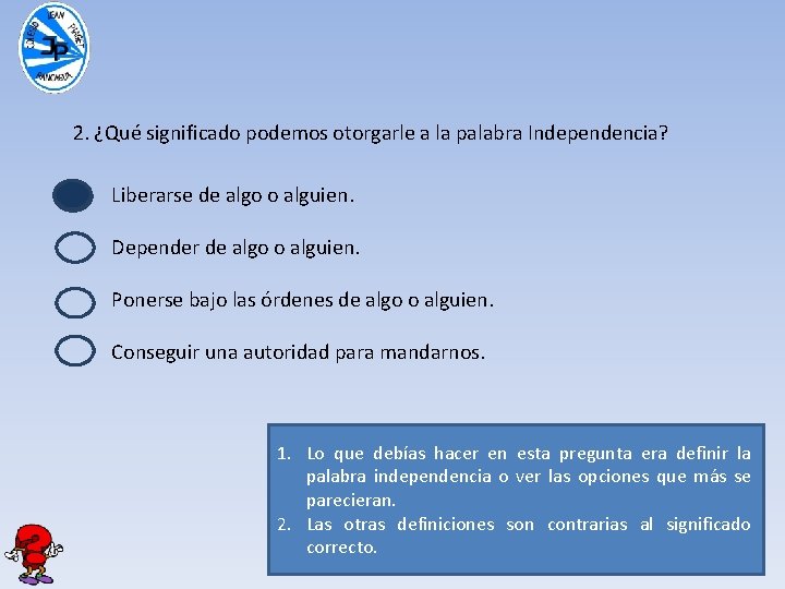 2. ¿Qué significado podemos otorgarle a la palabra Independencia? Liberarse de algo o alguien.