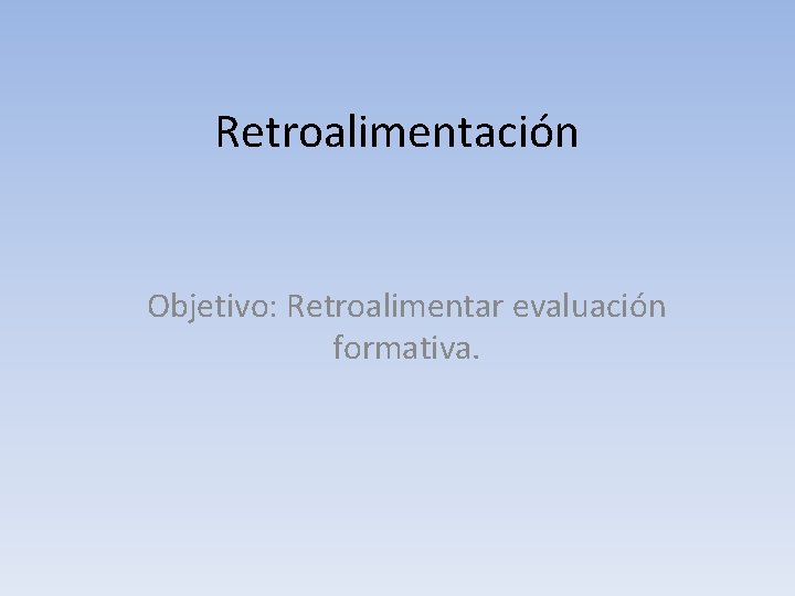 Retroalimentación Objetivo: Retroalimentar evaluación formativa. 