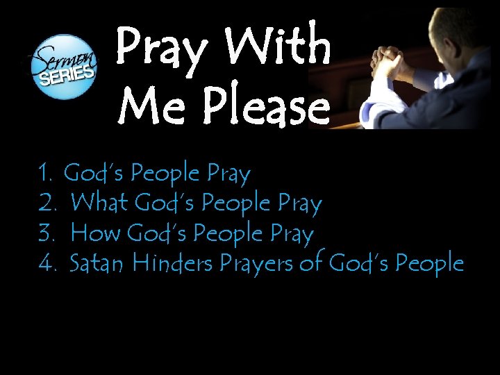 Pray With Me Please 1. God’s People Pray 2. What God’s People Pray 3.