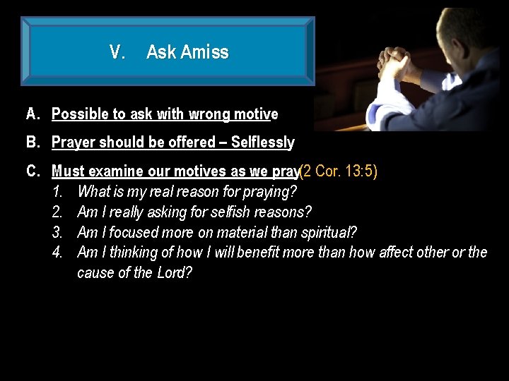 V. Ask Amiss A. Possible to ask with wrong motive B. Prayer should be