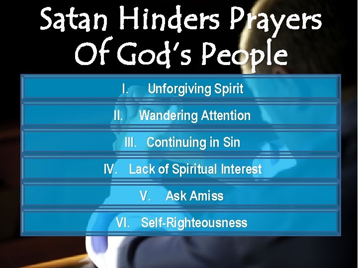 Satan Hinders Prayers Of God’s People I. II. Unforgiving Spirit Wandering Attention III. Continuing