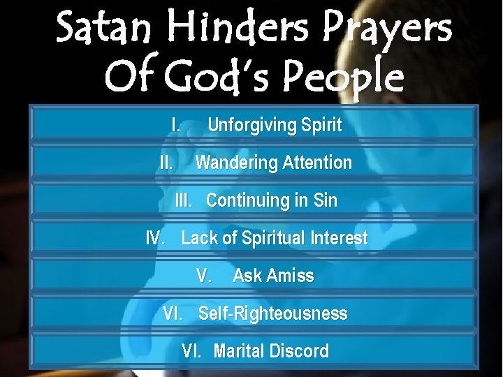 Satan Hinders Prayers Of God’s People I. II. Unforgiving Spirit Wandering Attention III. Continuing