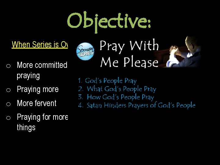 Objective: When Series is Over: o More committed to praying o Praying more o