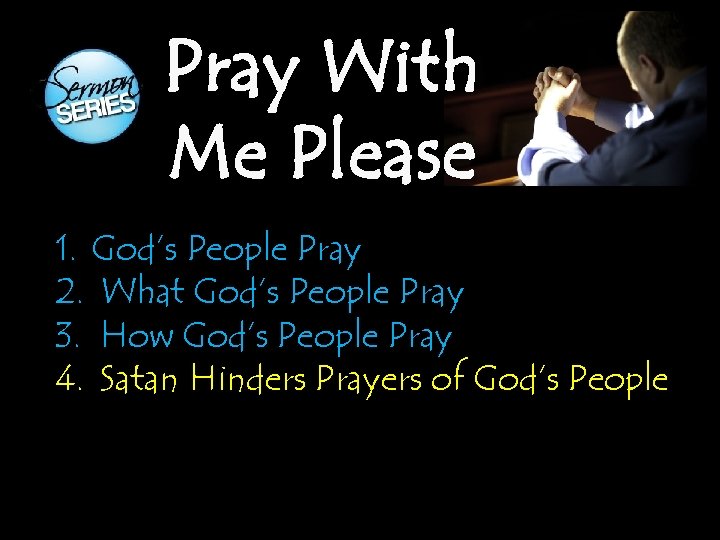 Pray With Me Please 1. God’s People Pray 2. What God’s People Pray 3.