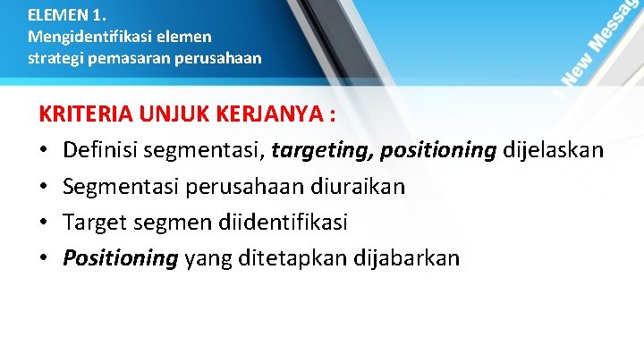 ELEMEN 1. Mengidentifikasi elemen strategi pemasaran perusahaan KRITERIA UNJUK KERJANYA : • Definisi segmentasi,