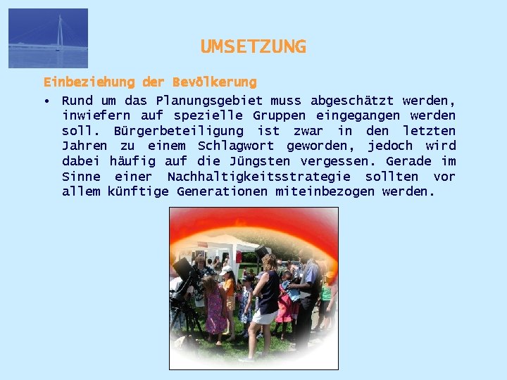 UMSETZUNG Einbeziehung der Bevölkerung • Rund um das Planungsgebiet muss abgeschätzt werden, inwiefern auf