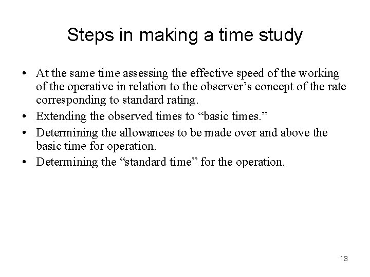 Steps in making a time study • At the same time assessing the effective