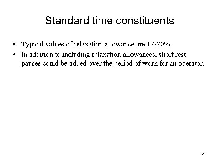 Standard time constituents • Typical values of relaxation allowance are 12 -20%. • In