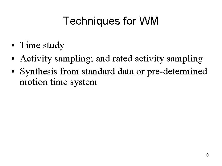 Techniques for WM • Time study • Activity sampling; and rated activity sampling •