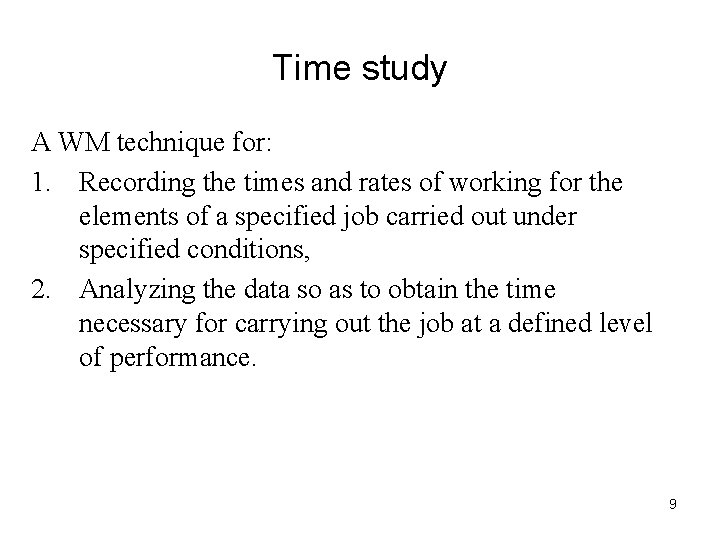Time study A WM technique for: 1. Recording the times and rates of working