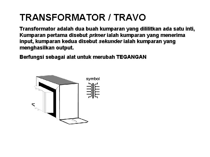 TRANSFORMATOR / TRAVO Transformator adalah dua buah kumparan yang dililitkan ada satu inti, Kumparan