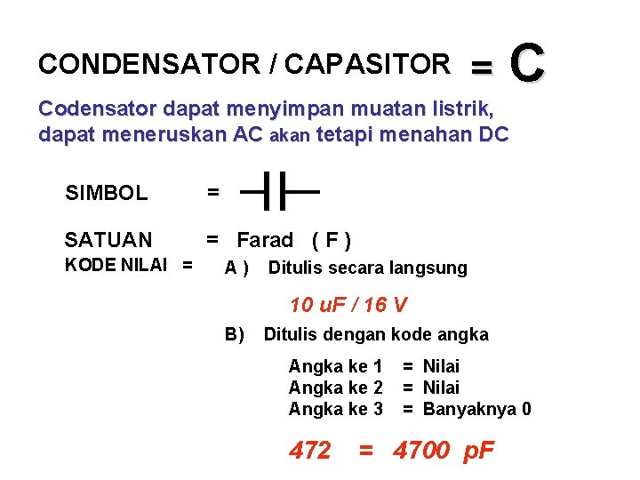CONDENSATOR / CAPASITOR = C Codensator dapat menyimpan muatan listrik, dapat meneruskan AC akan