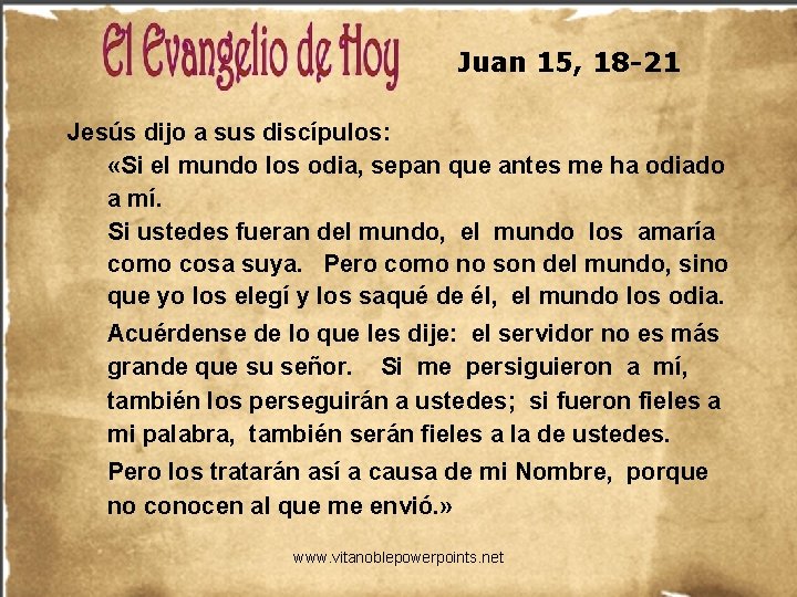 Juan 15, 18 -21 Jesús dijo a sus discípulos: «Si el mundo los odia,